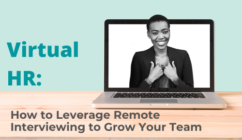 Virtual HR: How to Leverage Remote Interviewing to Grow Your Team